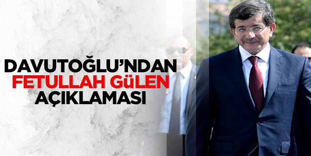 Başbakan Ahmet Davutoğlu'ndan 'Fetullah Gülen' açıklaması!