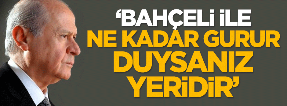 Başbakan: Bahçeli ile ne kadar gurur duysanız yeridir