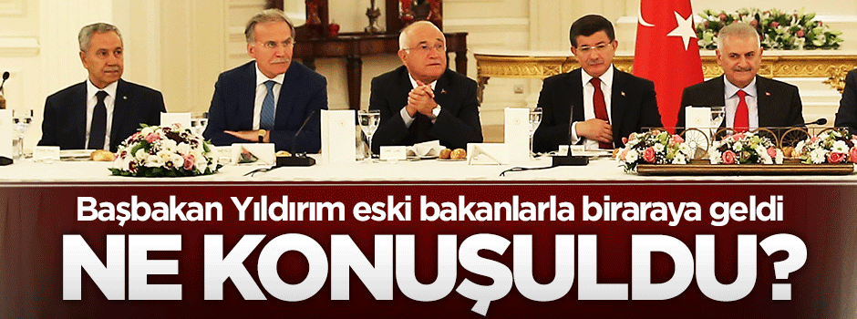 Başbakan Binali Yıldırım eski bakanlarla bir araya geldi