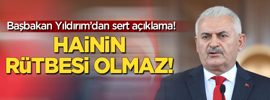 Başbakan Binali Yıldırım: Hainin rütbesi olmaz