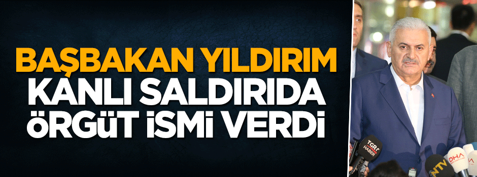 Başbakan Binali Yıldırım örgüt ismi verdi