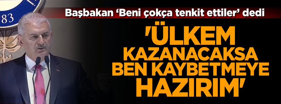 Başbakan Binali Yıldırım: Ülkem kazanacaksa ben kaybetmeye hazırım...