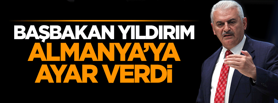 Başbakan Binali Yıldırım'dan Almanya'ya ayar