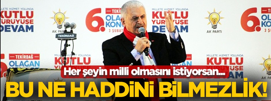 Başbakan Binali Yıldırım'dan CHP'li Selin Sayek Böke'ye PYD yanıtı: Bu ne haddini bilmezlik!
