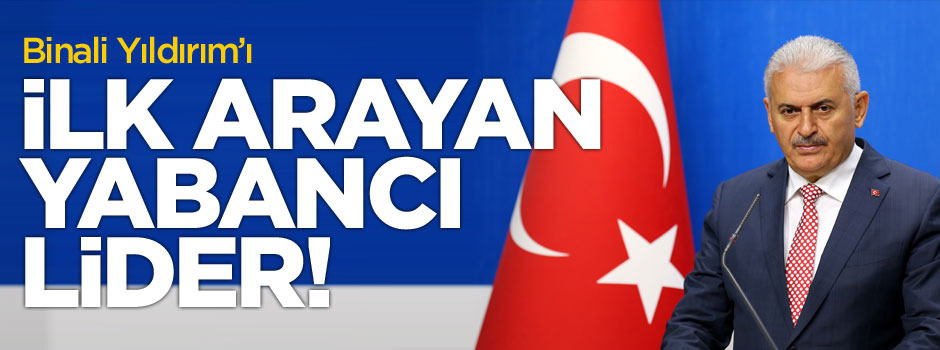 Başbakan Binali Yıldırım'ı arayan ilk yabancı lider!