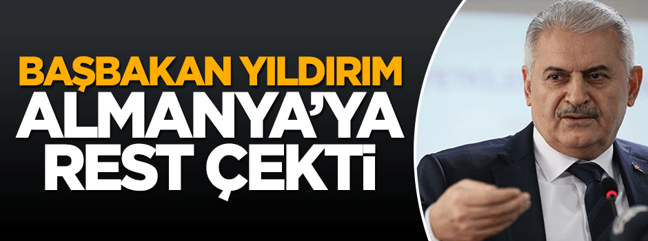Başbakan Binali Yıldırım rest çekti: Almanya'nın kararı hükümsüzdür
