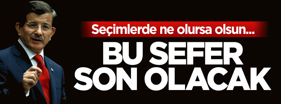Başbakan Davutoğlu: 1 Kasım'de ne olursa olsun...