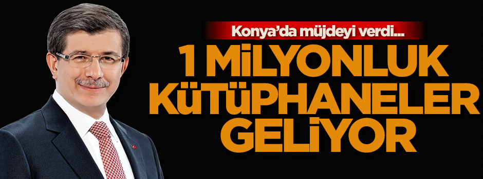 Başbakan Davutoğlu : 1 milyonluk kütüphaneler geliyor