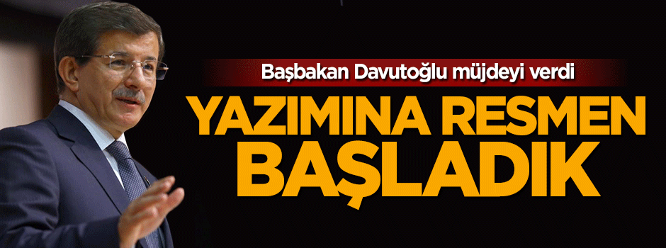Başbakan Davutoğlu: Anayasa yazım çalışmalarına başladık