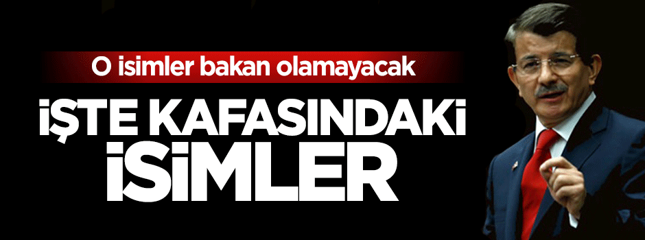Başbakan Davutoğlu Bakanlar Kurulu'nda kimlere yer verecek?