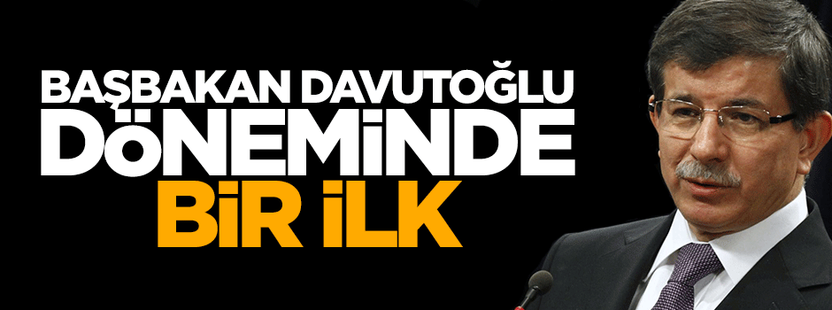 Başbakan Davutoğlu döneminde bir ilk