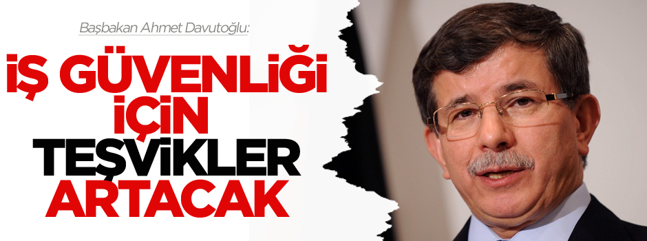 Başbakan Davutoğlu: İş güvenliği için teşvikler artacak