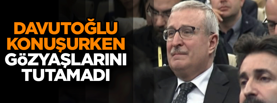 Başbakan Davutoğlu konuşurken gözyaşlarını tutamadı