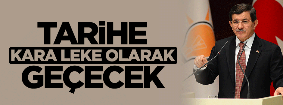 Başbakan Davutoğlu: Muhalefetin yorumu tarihe kara leke olarak geçecek