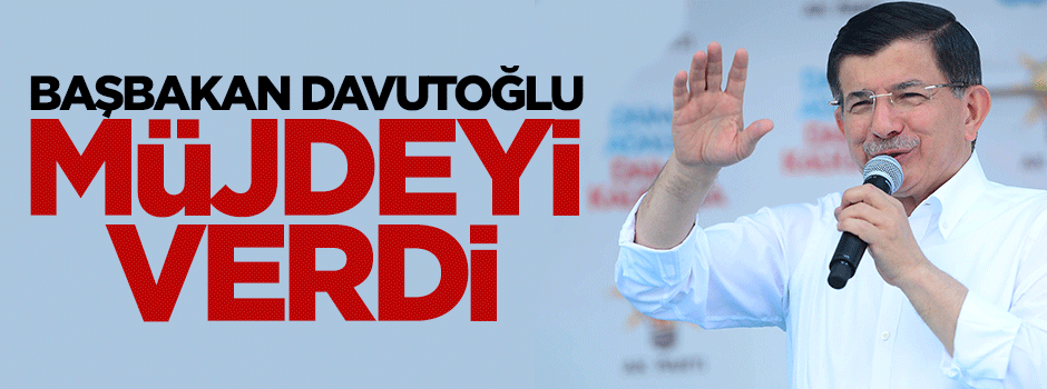 Başbakan Davutoğlu müjdeyi verdi