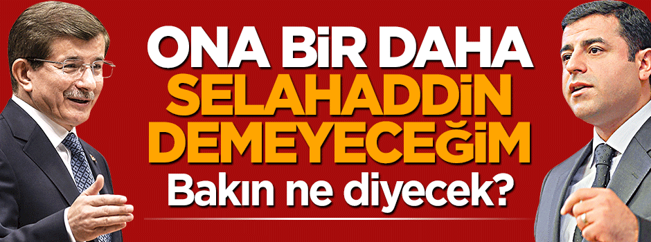 Başbakan Davutoğlu: Ona bir daha Selahaddin demeyeceğim