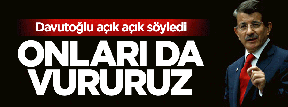 Başbakan Davutoğlu: PYD'yi de vururuz