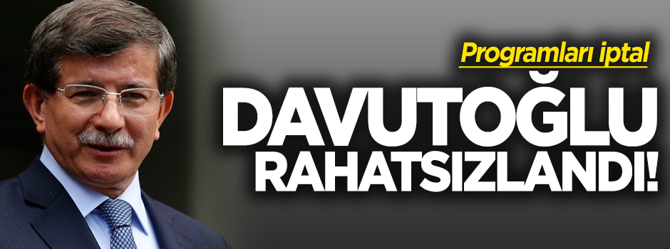 Başbakan Davutoğlu rahatsızlandı!