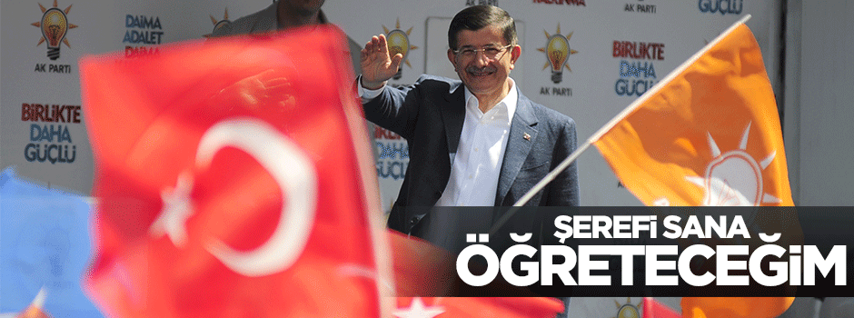 Başbakan Davutoğlu: Sana şerefi öğreteceğim