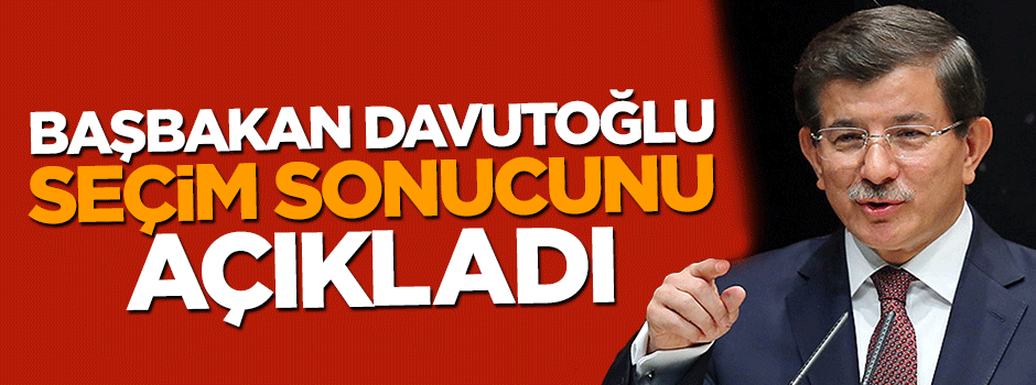 Başbakan Davutoğlu seçimin sonucunu şimdiden açıkladı