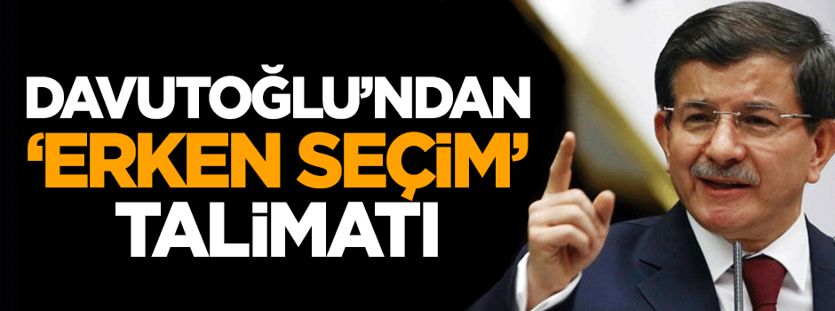 Başbakan Davutoğlu teşkilatı uyardı: Erken seçime hazır olun!