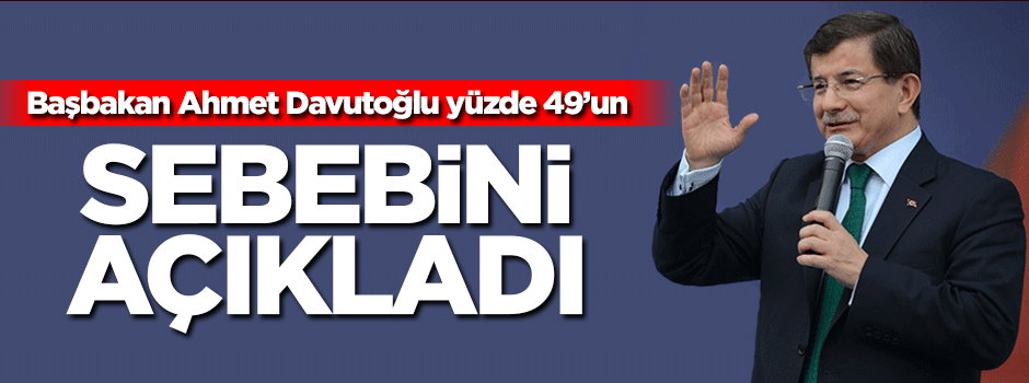 Başbakan Davutoğlu yüzde 49'un sebebini açıkladı