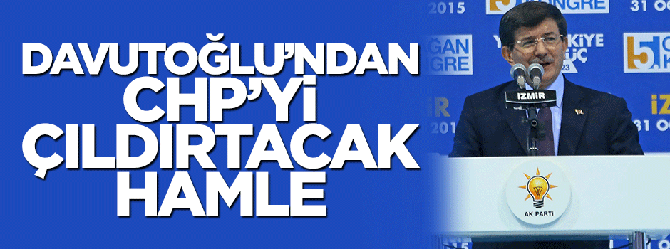 Başbakan Davutoğlu'ndan CHP 'yi çıldırtacak hamle