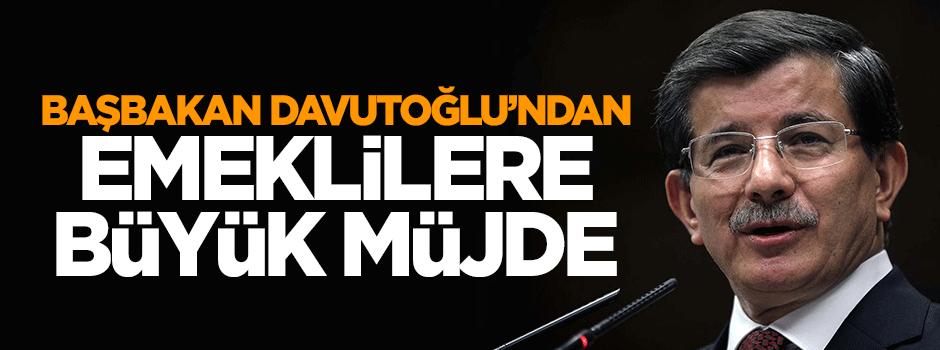 Başbakan Davutoğlu'ndan emeklilere müjde