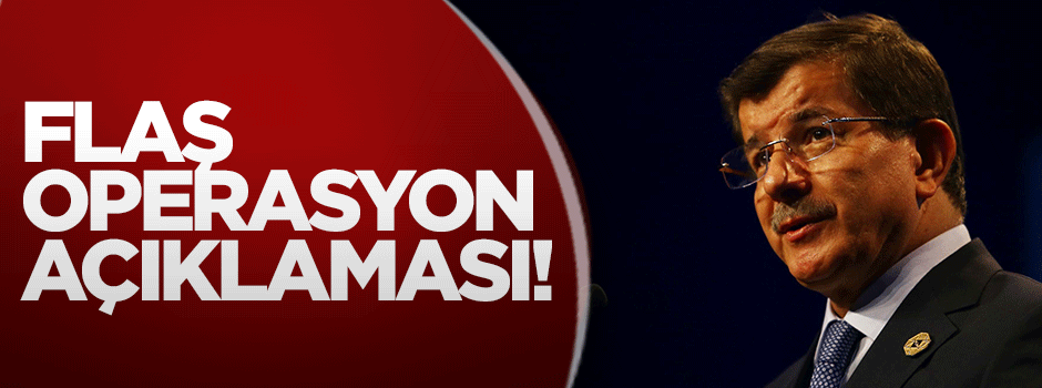 Başbakan Davutoğlu'ndan flaş operasyon açıklaması
