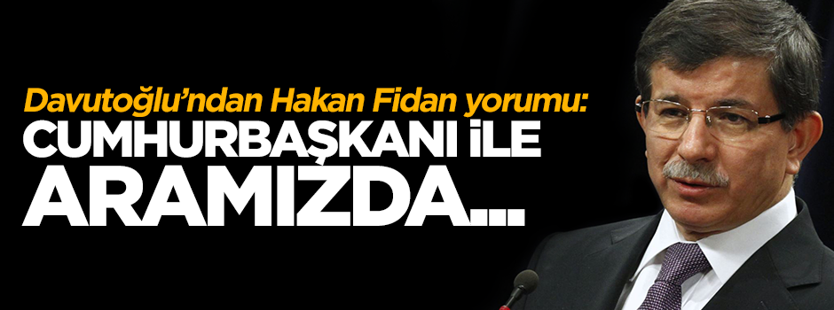 Başbakan Davutoğlu'ndan Hakan Fidan yorumu
