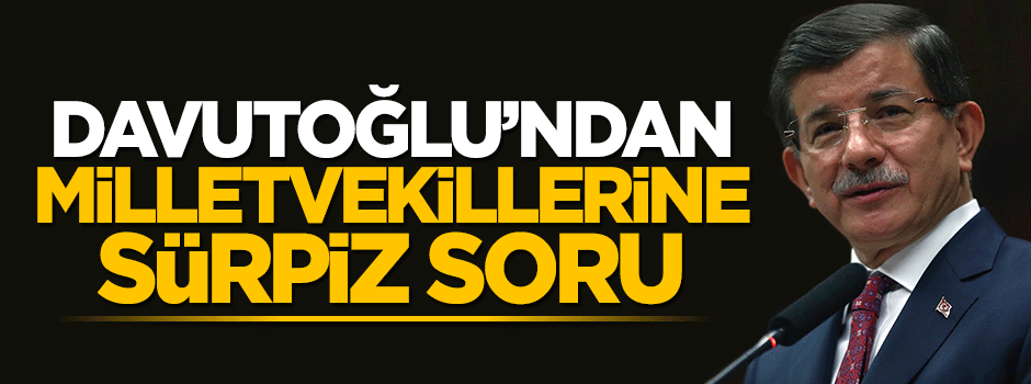 Başbakan Davutoğlu'ndan milletvekillerine 'yeni genel başkan kim olsun?' sorusu