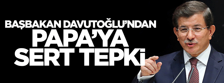 Başbakan Davutoğlu'ndan Papa'ya sert tepki