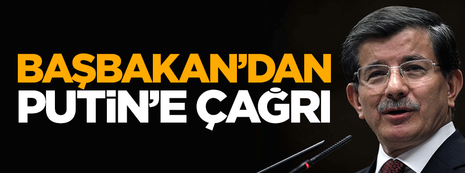 Başbakan Davutoğlu'ndan Putin'e çağrı