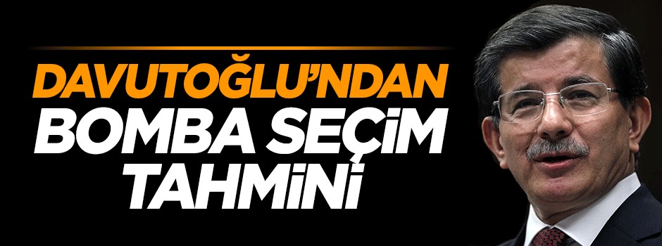 Başbakan Davutoğlu'ndan seçim tahmini