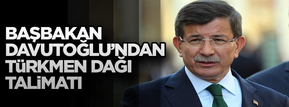 Başbakan Davutoğlu'ndan Türkmen Dağı talimatı