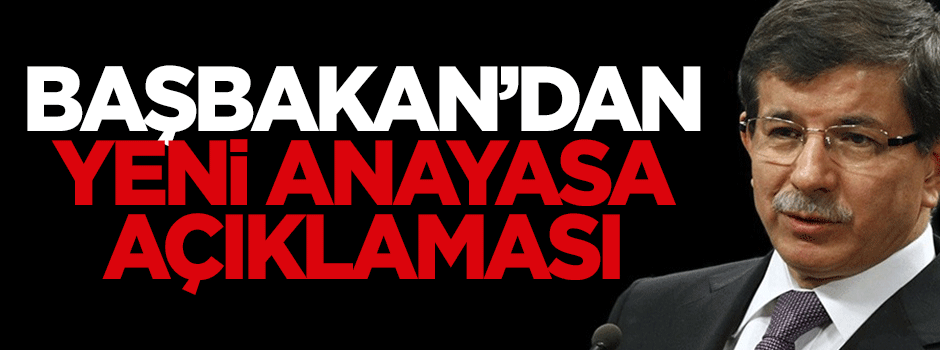 Başbakan Davutoğlu'ndan yeni anayasa açıklaması
