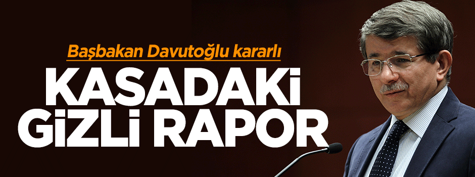 Başbakan Davutoğlu'nun kasasındaki gizli rapor