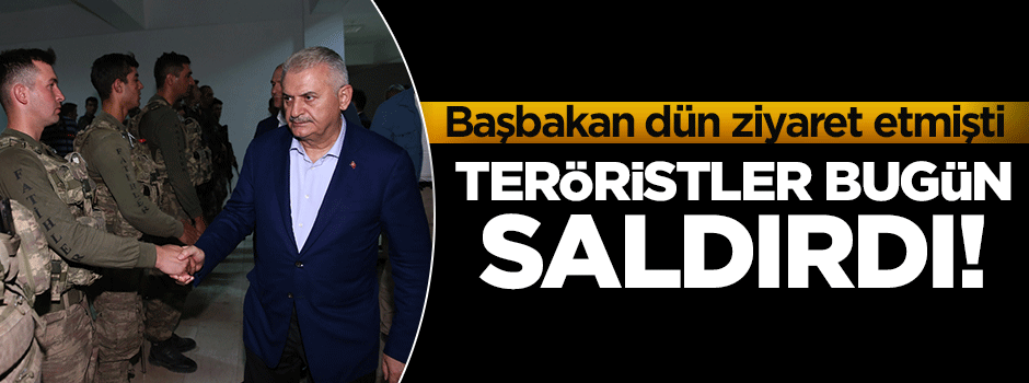 Başbakan dün ziyaret etmişti: Teröristler bugün saldırdı!