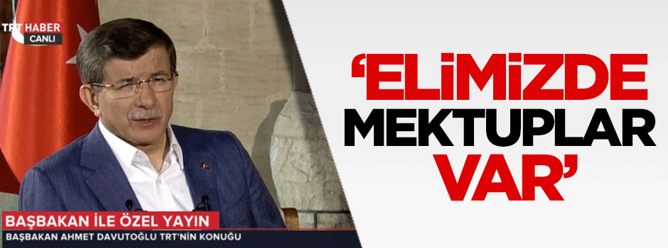 Başbakan: Elimizde mektuplar var