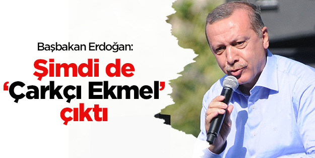 Başbakan Erdoğan: Çarkçı Kemal’i tanımıştım bir de çarkçı Ekmel çıktı
