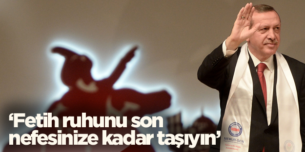 Başbakan Erdoğan: Fetih ruhunu son nefesinize kadar taşıyın