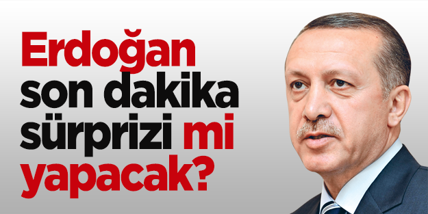 Başbakan Erdoğan Köşk konusunda sürpriz mi yapacak?
