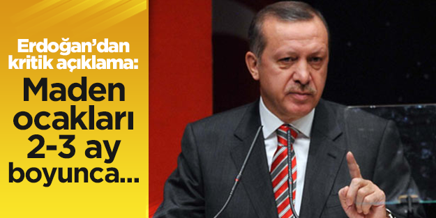 Başbakan Erdoğan: Maden ocakları 2-3 ay kapalı kalacak