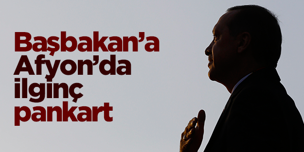 Başbakan Erdoğan'a Afyon'da ilginç pankart