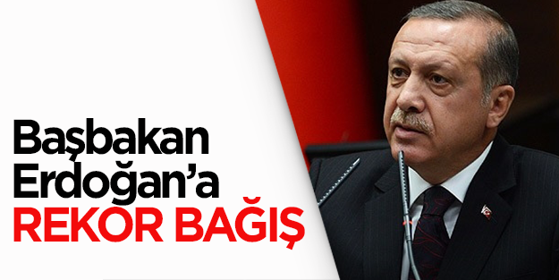 Başbakan Erdoğan'a rekor bağış!