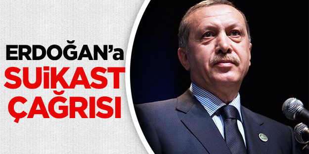 Başbakan Erdoğan'a suikast çağrısı