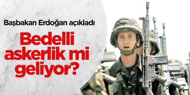 Başbakan Erdoğan'dan bedelli askerlik açıklaması