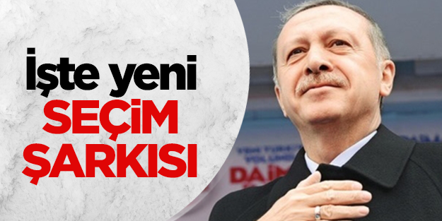 Başbakan Erdoğan'ın yeni seçim şarkısı belli oldu