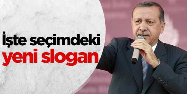 Başbakan Erdoğan'ın yeni seçim sloganı