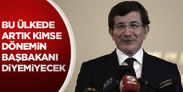 Davutoğlu: Artık kimse 'dönemin başbakanı' diyemeyecek